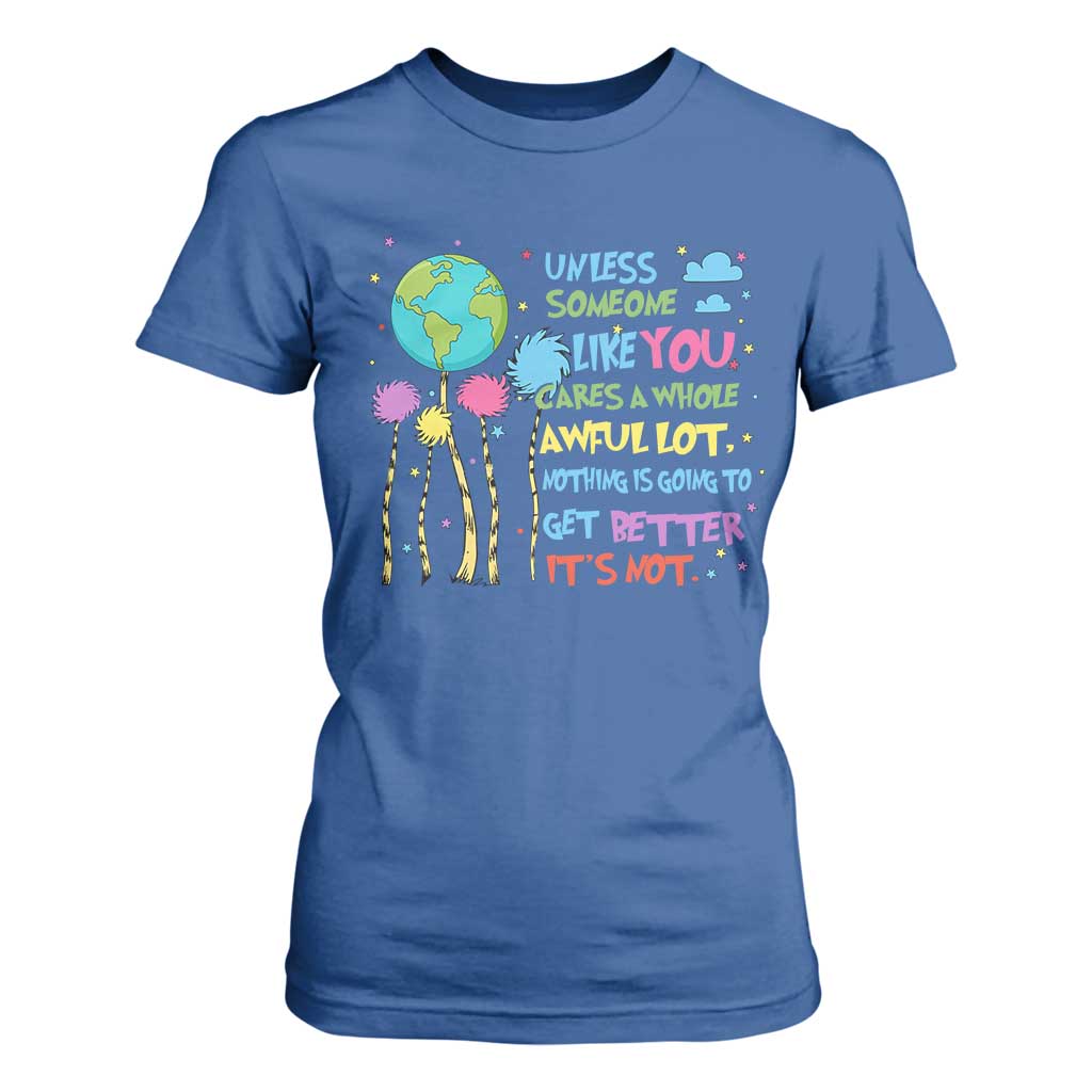 Earth Day T Shirt For Women Unless Someone Like You Cares A Whole Awful Lot
