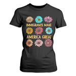 Immigrants Make America Great T Shirt For Women Political Progressive Pro Immigration Wildflower Gift - African Pride