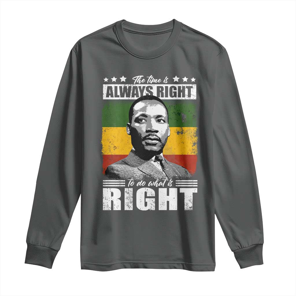 Martin Luther King Jr Long Sleeve Shirt The Time Is Always Right To Do What Is Right MLK Black Month - African Pride