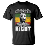 Martin Luther King Jr T Shirt The Time Is Always Right To Do What Is Right MLK Black Month - African Pride