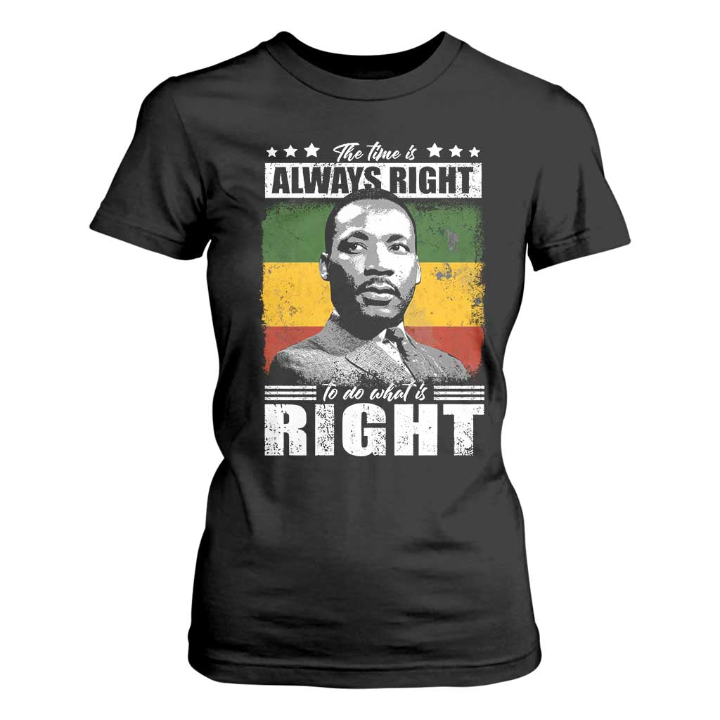 Martin Luther King Jr T Shirt For Women The Time Is Always Right To Do What Is Right MLK Black Month - African Pride