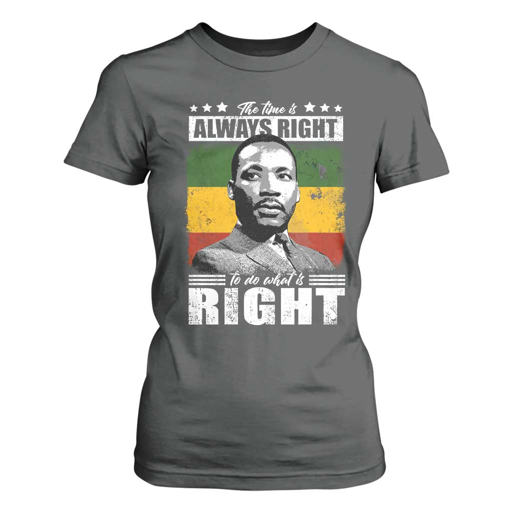 Martin Luther King Jr T Shirt For Women The Time Is Always Right To Do What Is Right MLK Black Month - African Pride