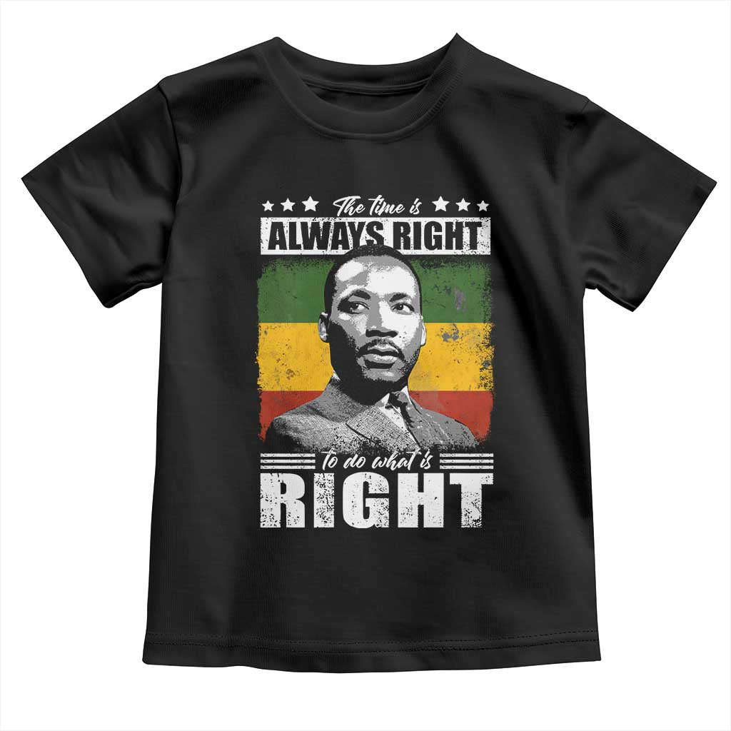 Martin Luther King Jr Toddler T Shirt The Time Is Always Right To Do What Is Right MLK Black Month - African Pride