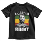 Martin Luther King Jr Toddler T Shirt The Time Is Always Right To Do What Is Right MLK Black Month - African Pride