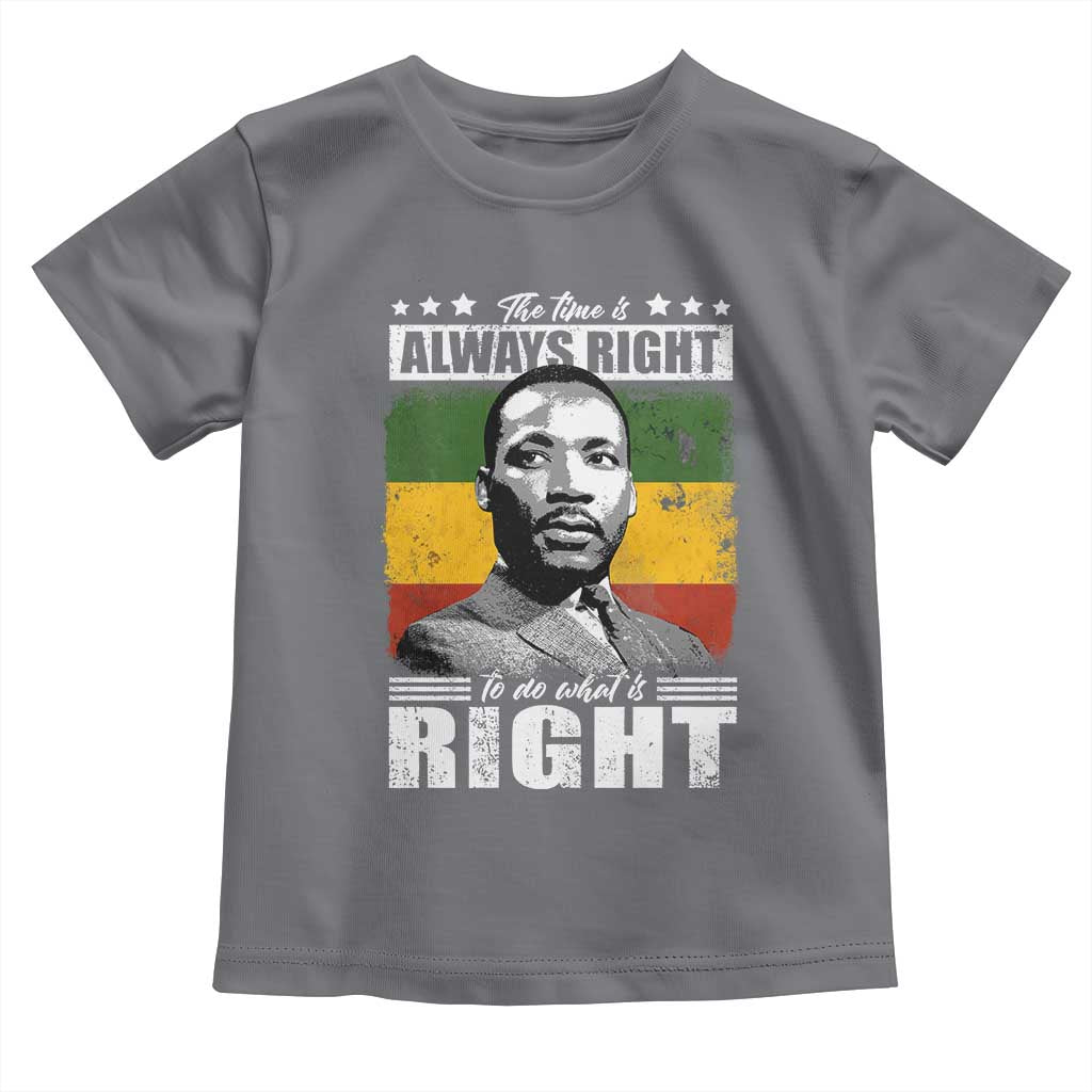 Martin Luther King Jr Toddler T Shirt The Time Is Always Right To Do What Is Right MLK Black Month - African Pride