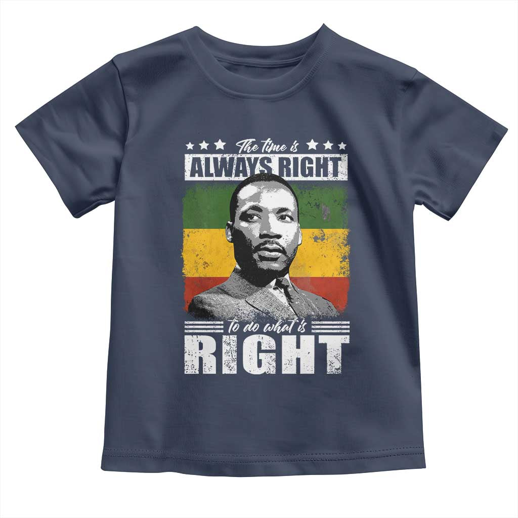 Martin Luther King Jr Toddler T Shirt The Time Is Always Right To Do What Is Right MLK Black Month - African Pride