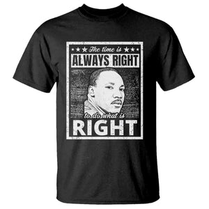 Martin Luther King Jr T Shirt The Time Is Always Right To Do What Is Right - African Pride