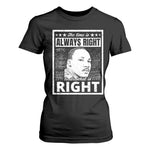Martin Luther King Jr T Shirt For Women The Time Is Always Right To Do What Is Right - African Pride