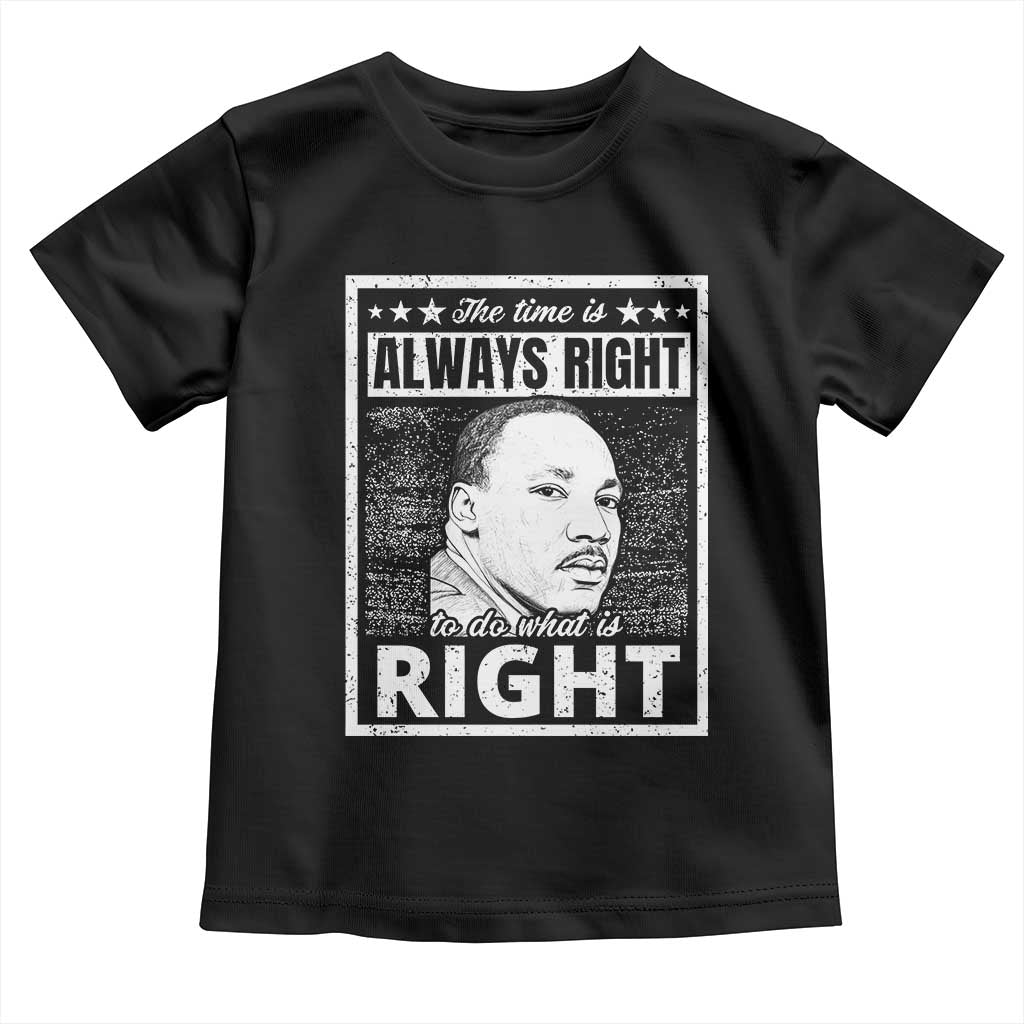 Martin Luther King Jr Toddler T Shirt The Time Is Always Right To Do What Is Right - African Pride