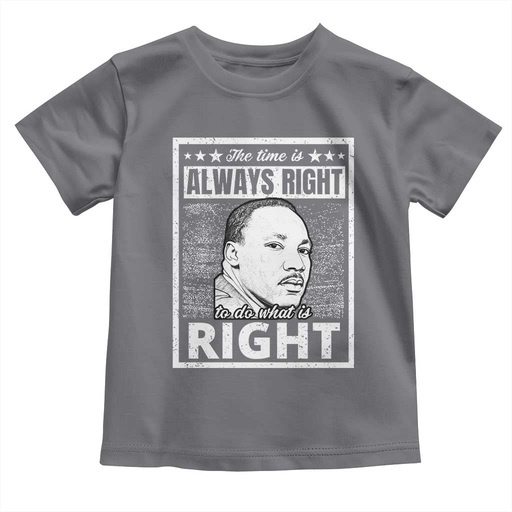 Martin Luther King Jr Toddler T Shirt The Time Is Always Right To Do What Is Right - African Pride