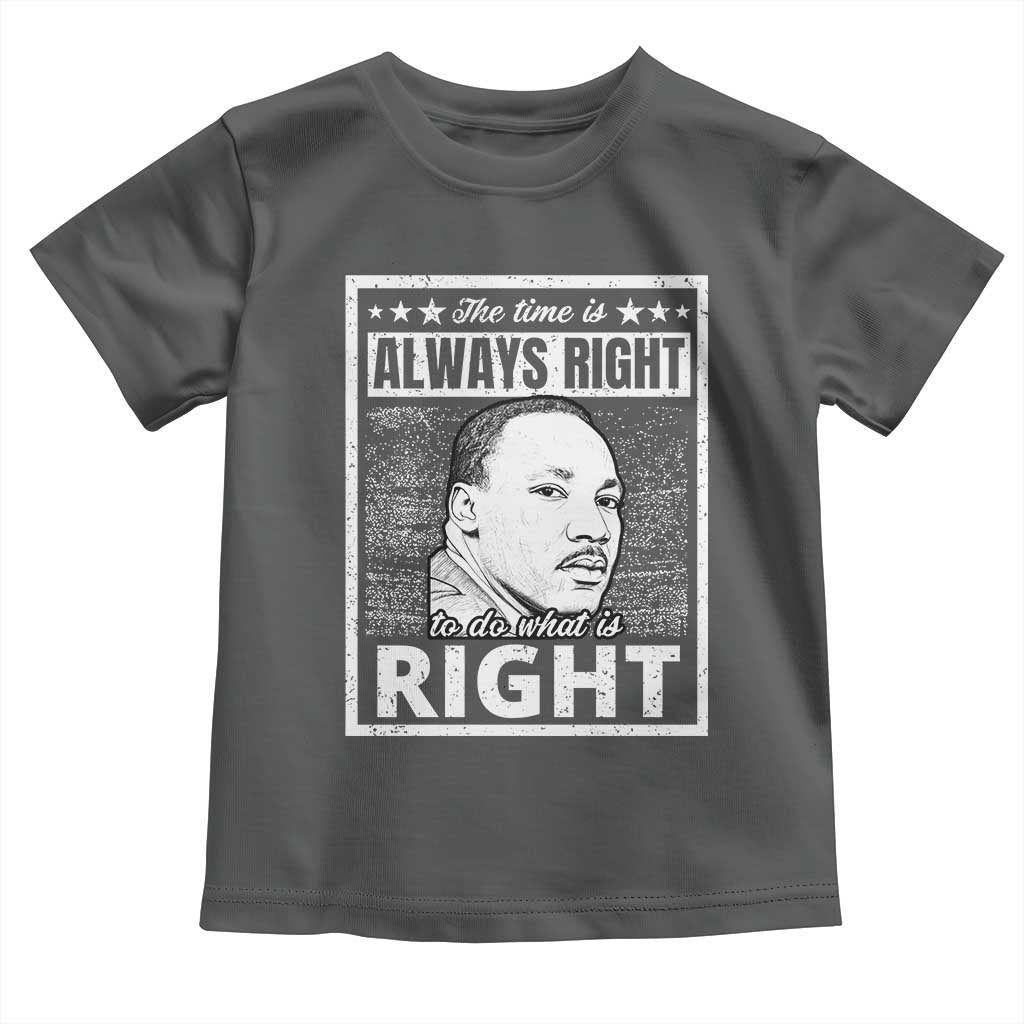Martin Luther King Jr Toddler T Shirt The Time Is Always Right To Do What Is Right - African Pride