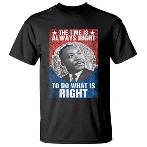Martin Luther King Jr T Shirt The Time Is Always Right Civil Rights Black History Month MLK Day - African Pride