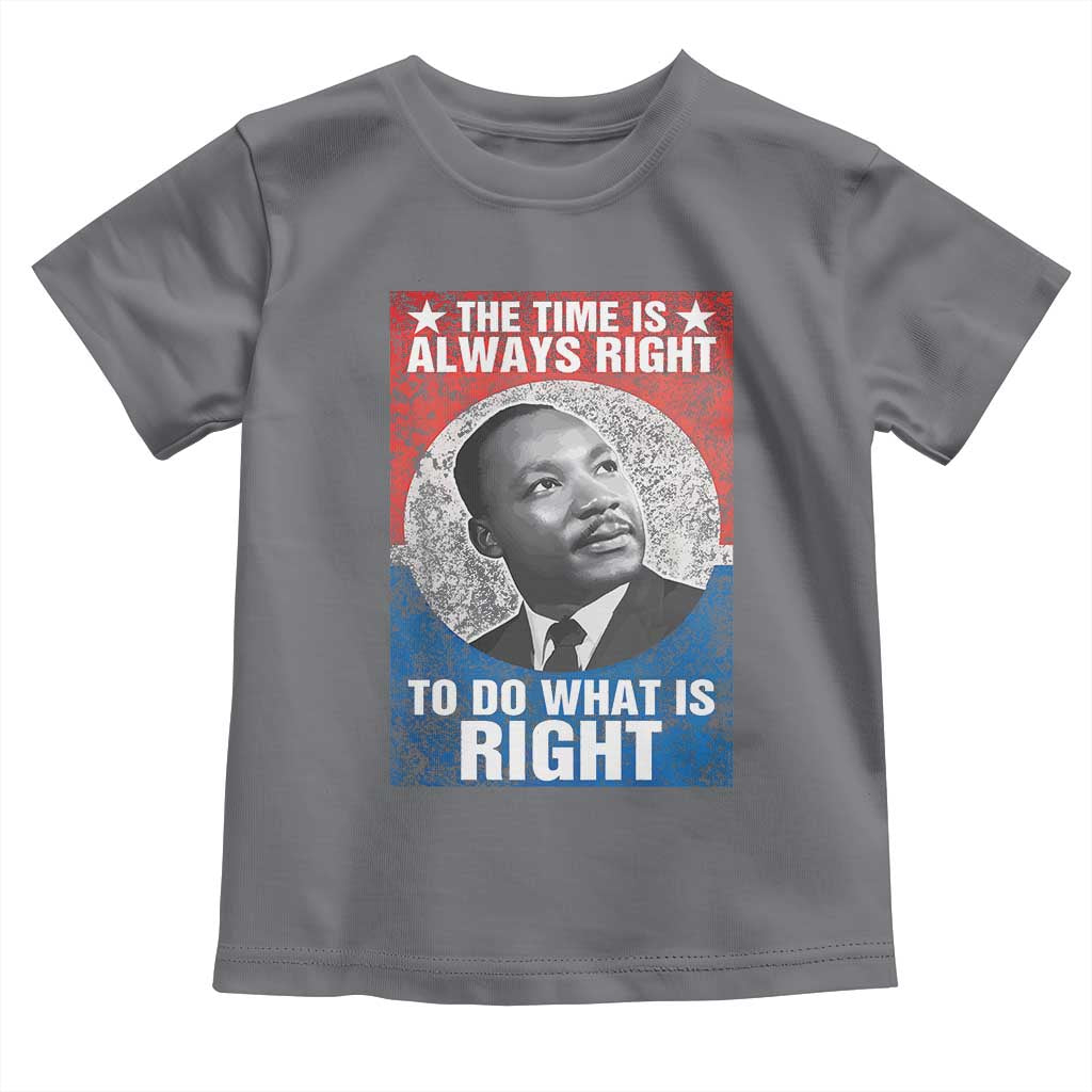 Martin Luther King Jr Toddler T Shirt The Time Is Always Right Civil Rights Black History Month MLK Day - African Pride