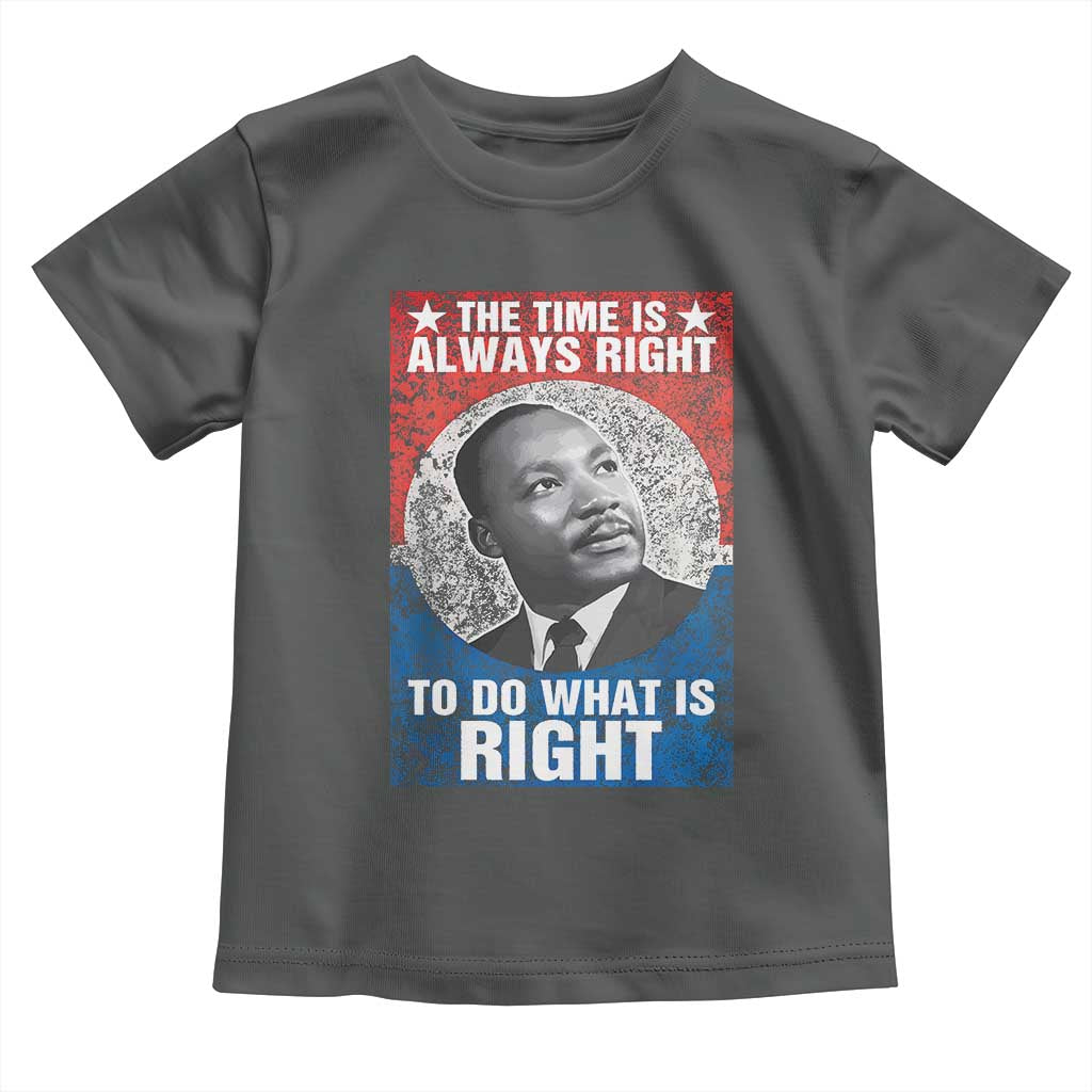Martin Luther King Jr Toddler T Shirt The Time Is Always Right Civil Rights Black History Month MLK Day - African Pride