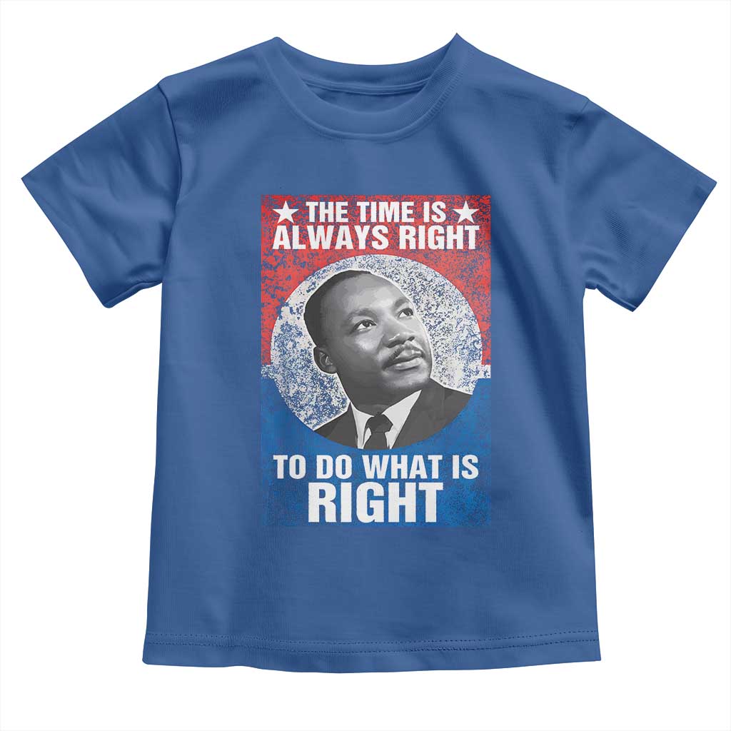 Martin Luther King Jr Toddler T Shirt The Time Is Always Right Civil Rights Black History Month MLK Day - African Pride