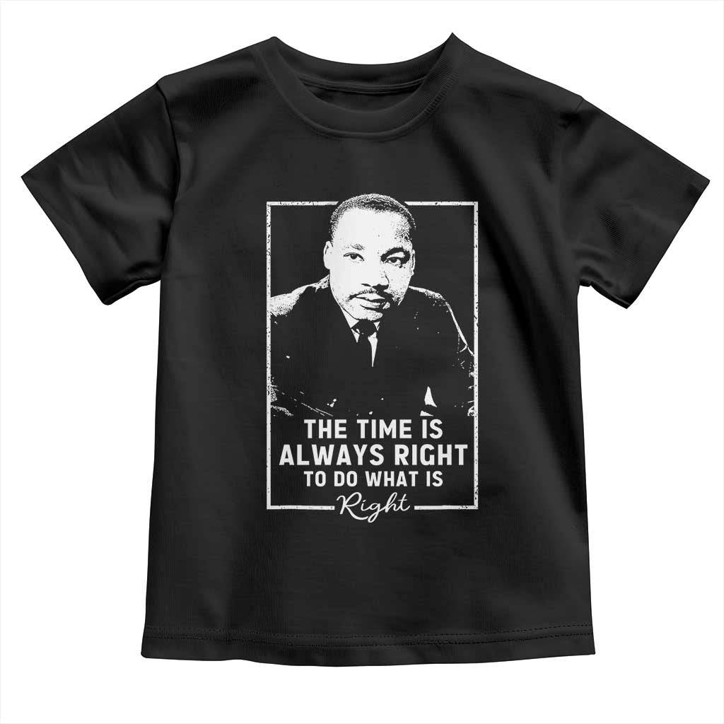 Martin Luther King Toddler T Shirt The Time Is Always Right MLK Day Black History Month - African Pride