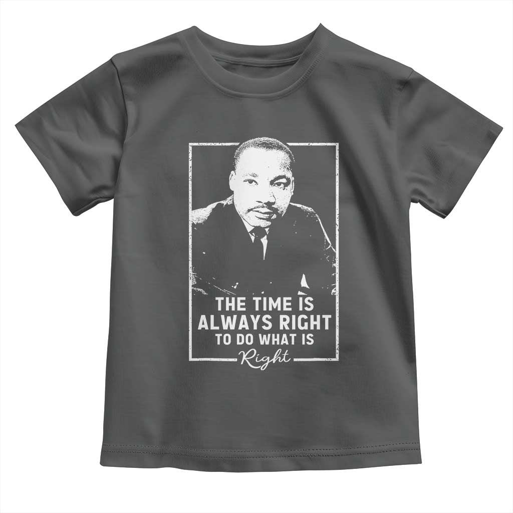 Martin Luther King Toddler T Shirt The Time Is Always Right MLK Day Black History Month - African Pride