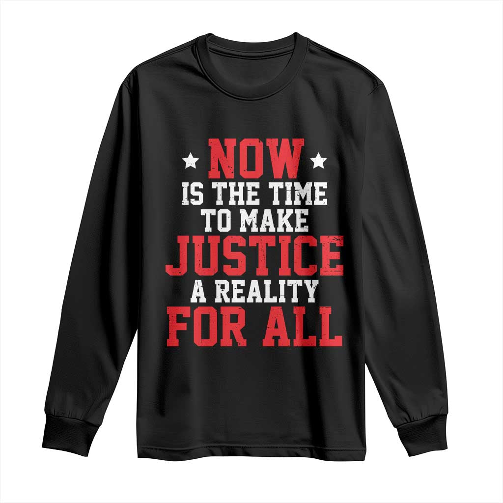 Martin Luther King Jr Long Sleeve Shirt MLK Day Now Is The Time To Make Justice A Reality For All - African Pride