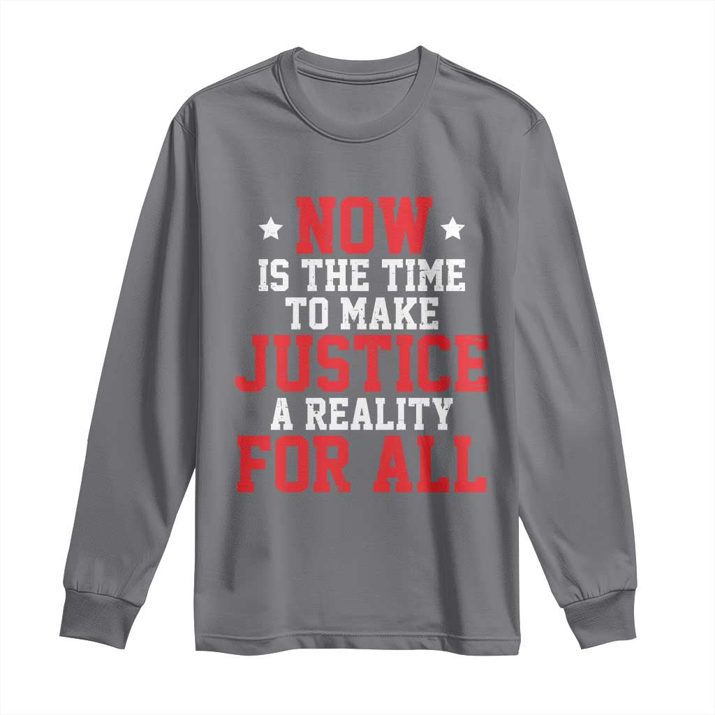 Martin Luther King Jr Long Sleeve Shirt MLK Day Now Is The Time To Make Justice A Reality For All - African Pride