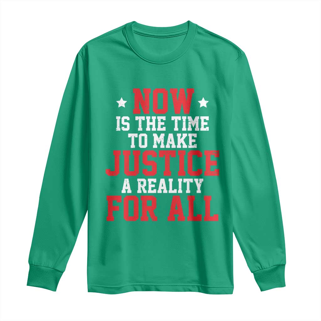 Martin Luther King Jr Long Sleeve Shirt MLK Day Now Is The Time To Make Justice A Reality For All - African Pride