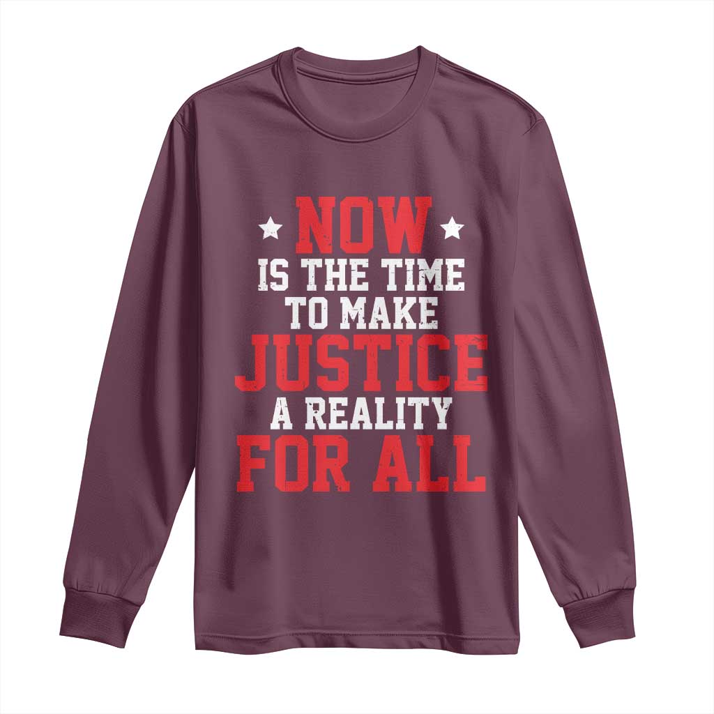 Martin Luther King Jr Long Sleeve Shirt MLK Day Now Is The Time To Make Justice A Reality For All - African Pride
