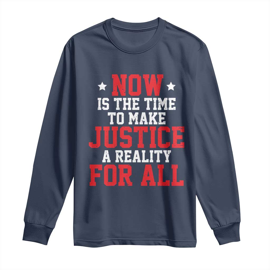 Martin Luther King Jr Long Sleeve Shirt MLK Day Now Is The Time To Make Justice A Reality For All - African Pride