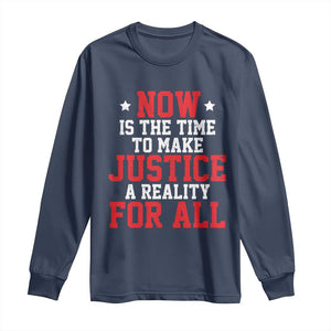 Martin Luther King Jr Long Sleeve Shirt MLK Day Now Is The Time To Make Justice A Reality For All - African Pride