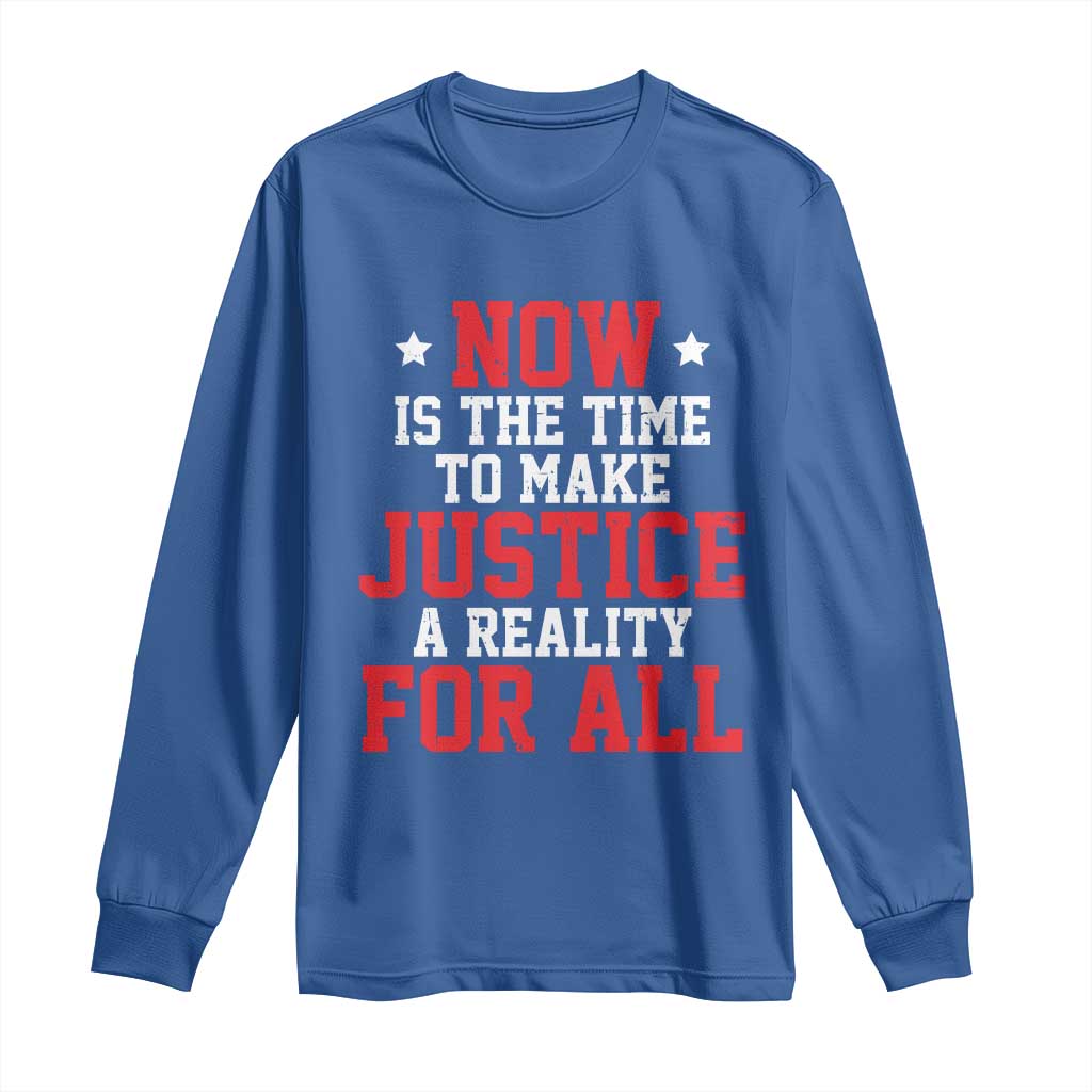 Martin Luther King Jr Long Sleeve Shirt MLK Day Now Is The Time To Make Justice A Reality For All - African Pride