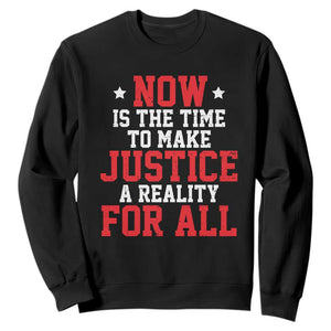 Martin Luther King Jr Sweatshirt MLK Day Now Is The Time To Make Justice A Reality For All - African Pride