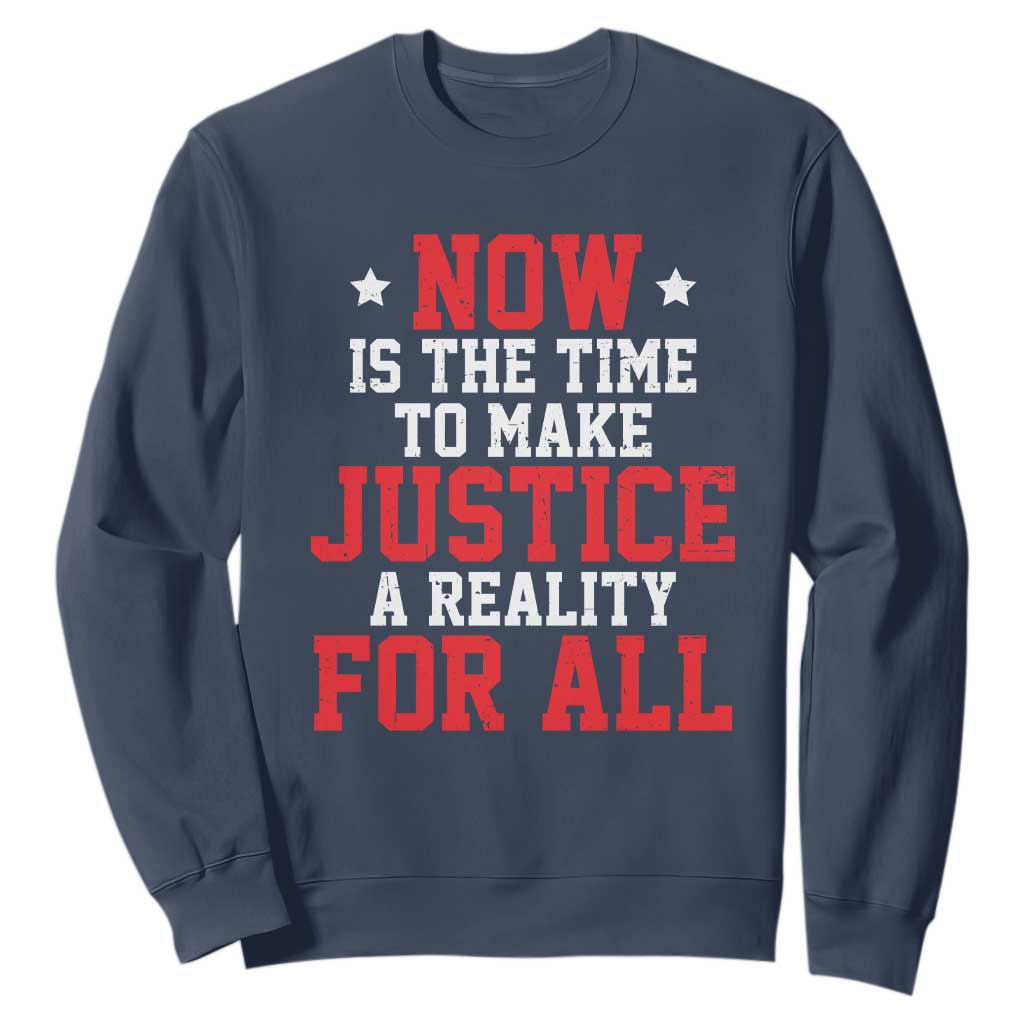 Martin Luther King Jr Sweatshirt MLK Day Now Is The Time To Make Justice A Reality For All - African Pride