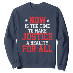 Martin Luther King Jr Sweatshirt MLK Day Now Is The Time To Make Justice A Reality For All - African Pride