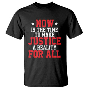 Martin Luther King Jr T Shirt MLK Day Now Is The Time To Make Justice A Reality For All - African Pride