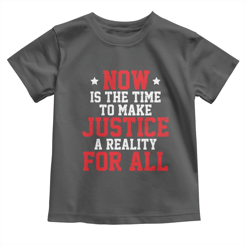 Martin Luther King Jr Toddler T Shirt MLK Day Now Is The Time To Make Justice A Reality For All - African Pride