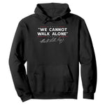 Martin Luther King Jr Hoodie We Cannot Walk Alone MLK Day - African Pride