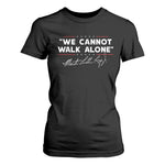 Martin Luther King Jr T Shirt For Women We Cannot Walk Alone MLK Day - African Pride