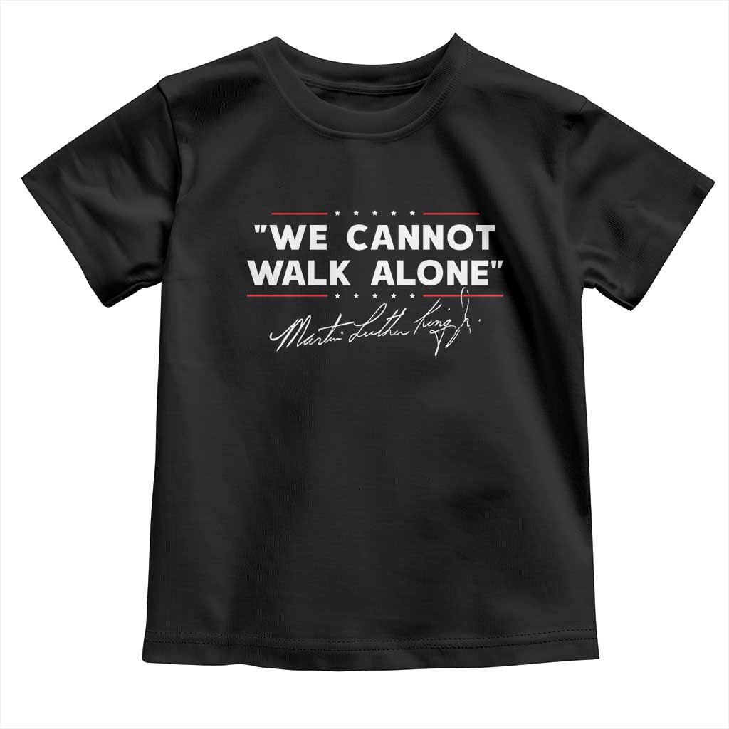 Martin Luther King Jr Toddler T Shirt We Cannot Walk Alone MLK Day - African Pride