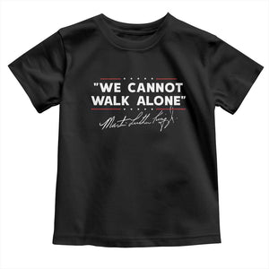 Martin Luther King Jr Toddler T Shirt We Cannot Walk Alone MLK Day - African Pride