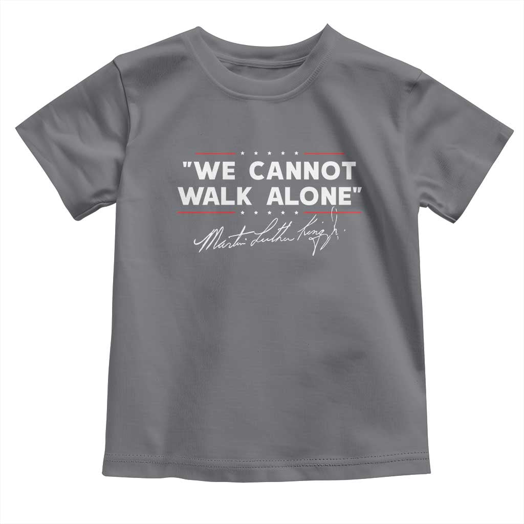 Martin Luther King Jr Toddler T Shirt We Cannot Walk Alone MLK Day - African Pride