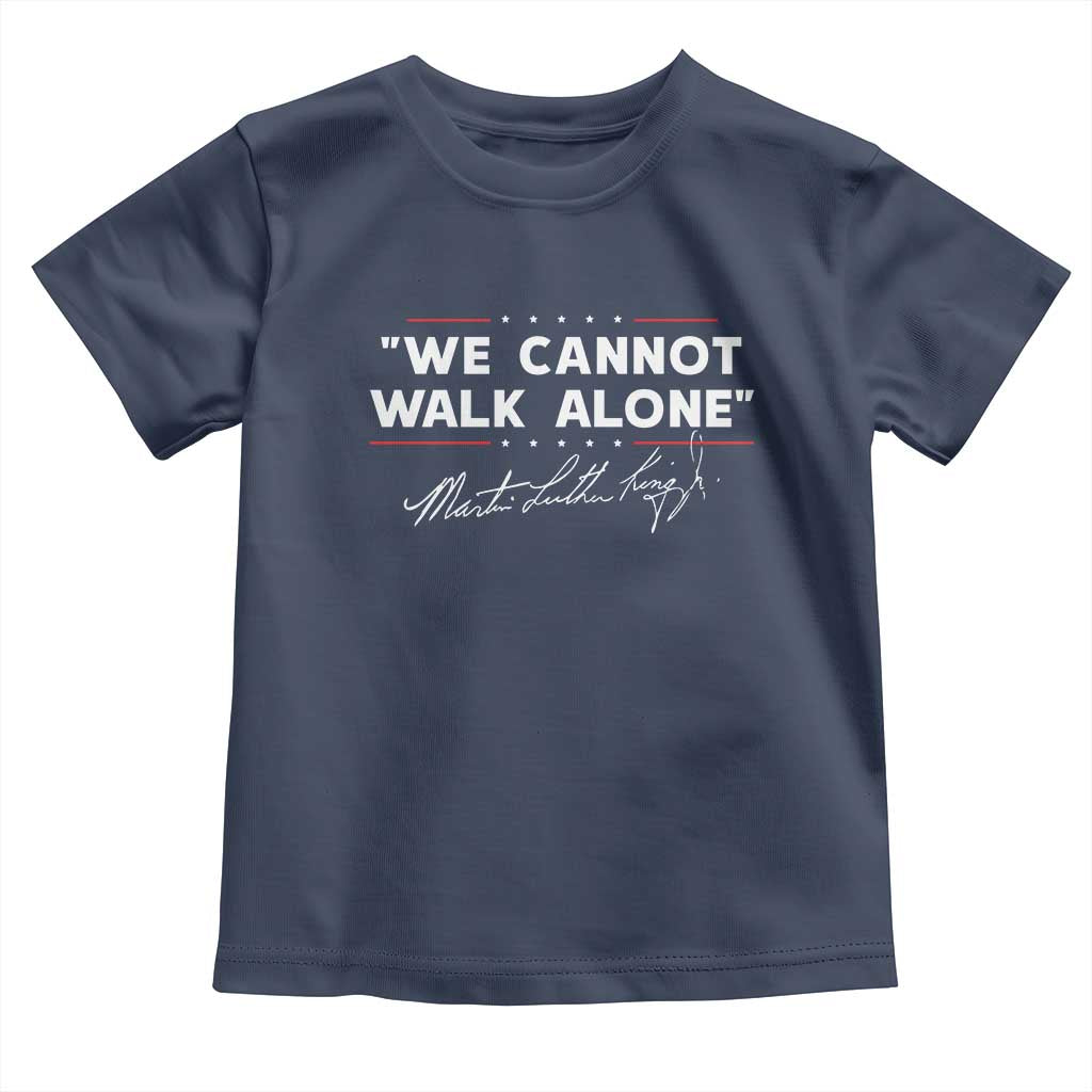 Martin Luther King Jr Toddler T Shirt We Cannot Walk Alone MLK Day - African Pride
