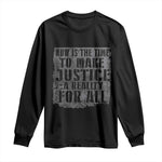 Martin Luther King Jr. Day Long Sleeve Shirt MLK Now Is The Time To Make Justice A Reality For All - African Pride