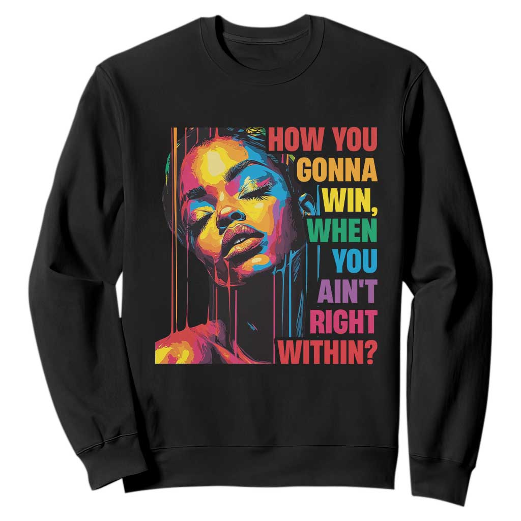 How You Gonna Win When You Aint Right Within Sweatshirt Black History