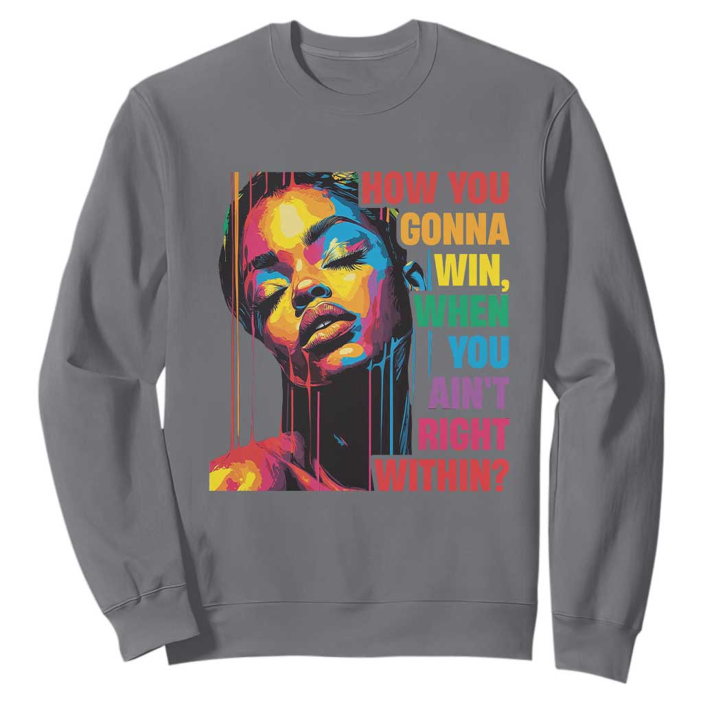 How You Gonna Win When You Aint Right Within Sweatshirt Black History