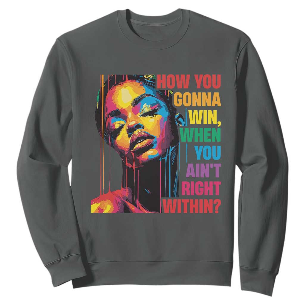 How You Gonna Win When You Aint Right Within Sweatshirt Black History