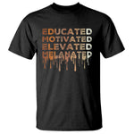 Educated Motivated Elevated Melanated T Shirt Black Pride Melanin African American Month