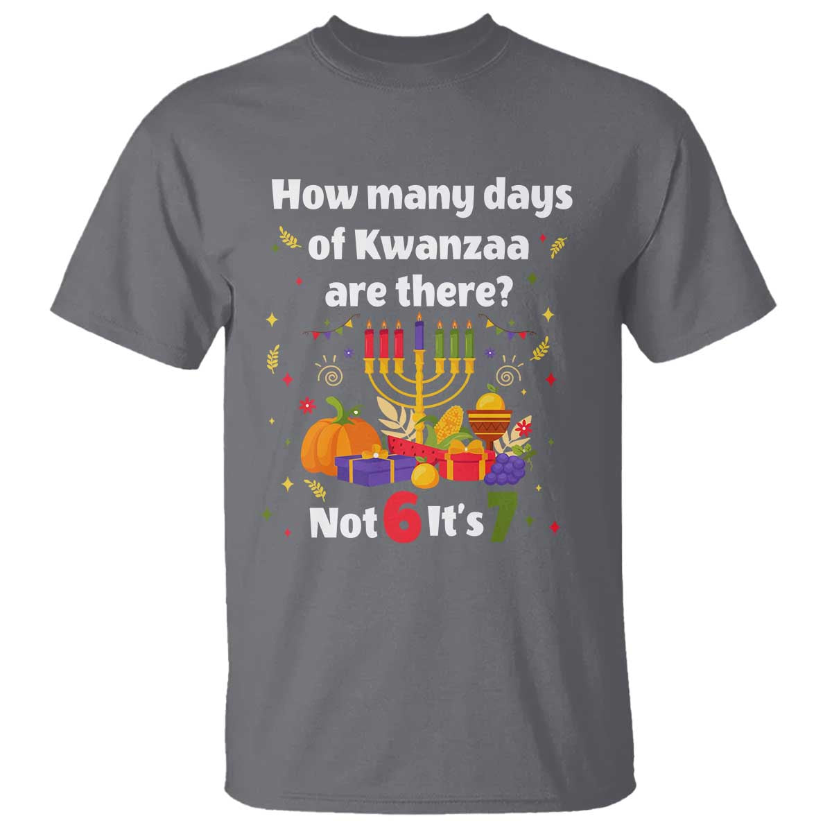 Funny 67 Kwanzaa T Shirt How Many Days Of Kwanzaa Are There Not 6 It Is 7 - African Pride