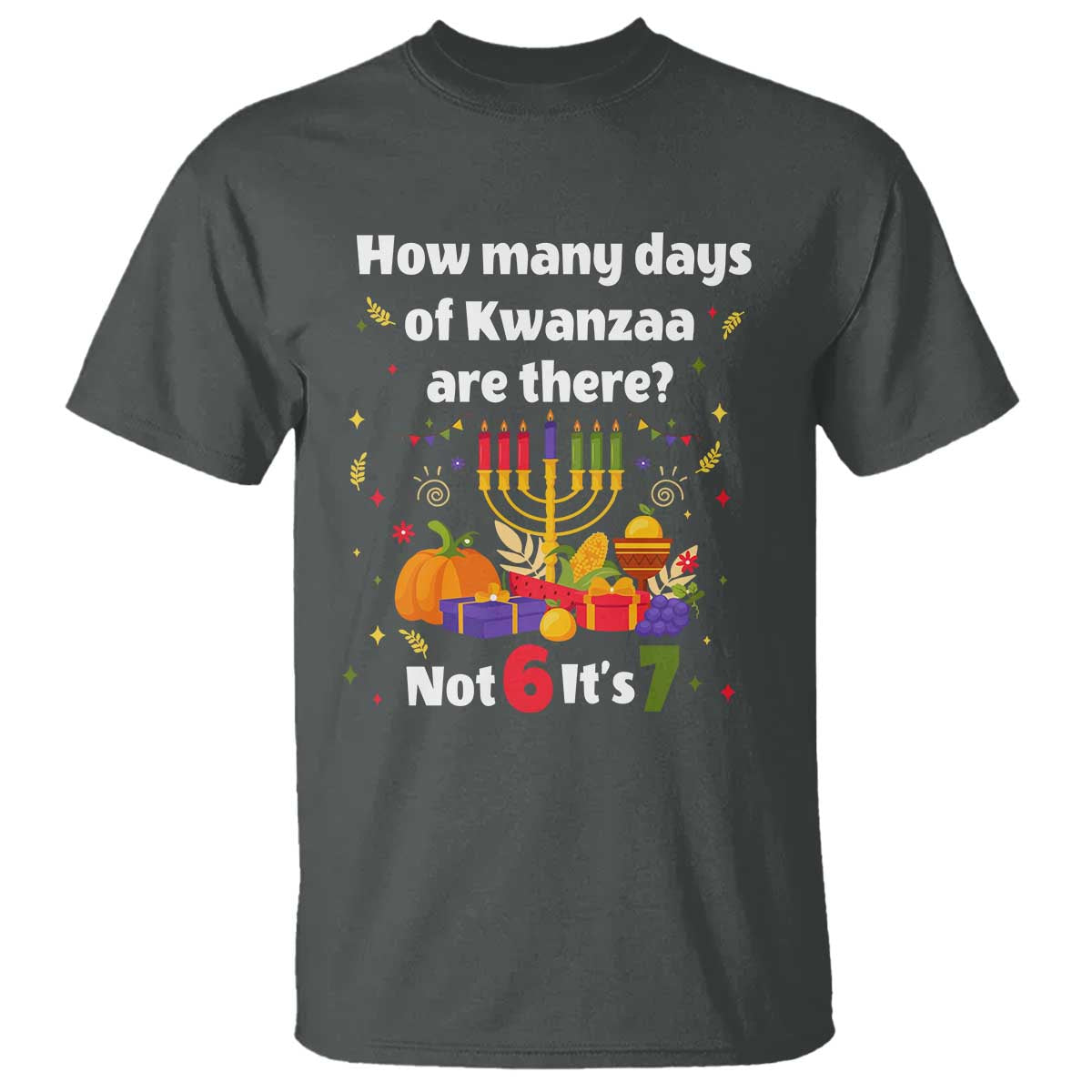 Funny 67 Kwanzaa T Shirt How Many Days Of Kwanzaa Are There Not 6 It Is 7 - African Pride