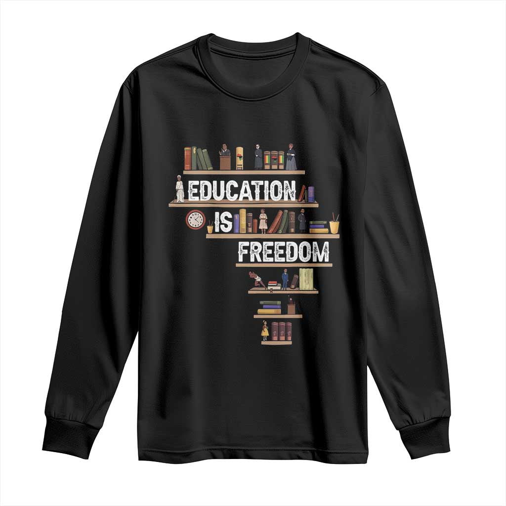 Education Is Freedom Long Sleeve Shirt Black History Month Teacher Black Leaders Figure