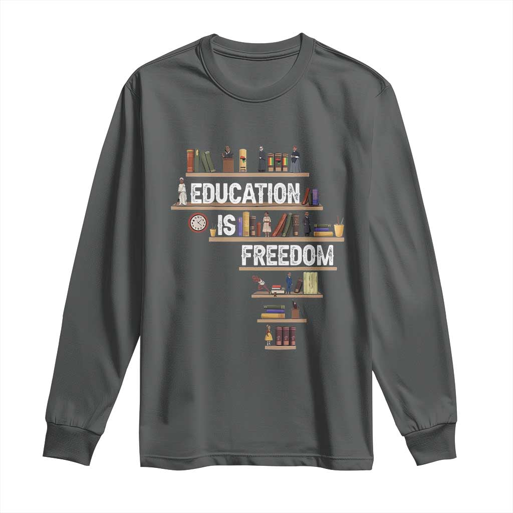 Education Is Freedom Long Sleeve Shirt Black History Month Teacher Black Leaders Figure