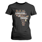 Education Is Freedom T Shirt For Women Black History Month Teacher Black Leaders Figure