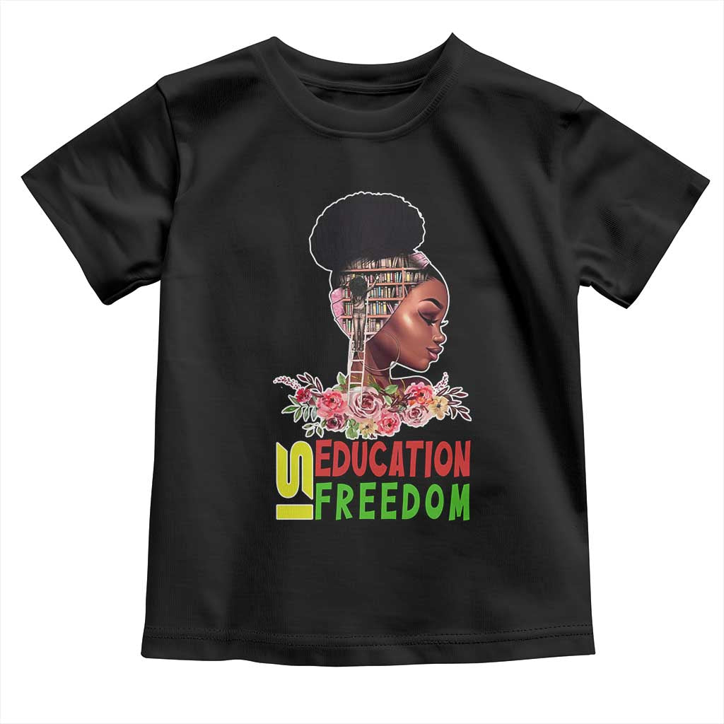 Education Is Freedom Toddler T Shirt Black History Teacher Melanin Black Girl